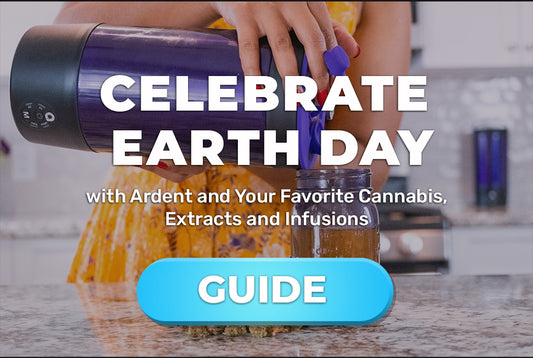 Make the Most of Your Cannabis, Extracts, and Infusions with Ardent